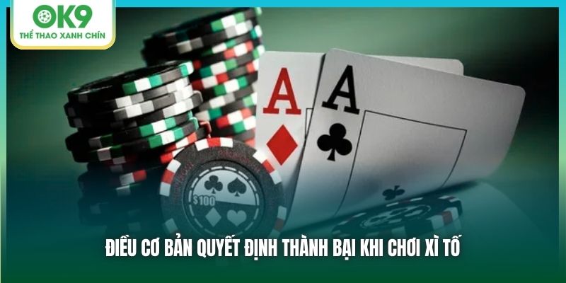 Điều cơ bản quyết định thành bại khi chơi Xì Tố