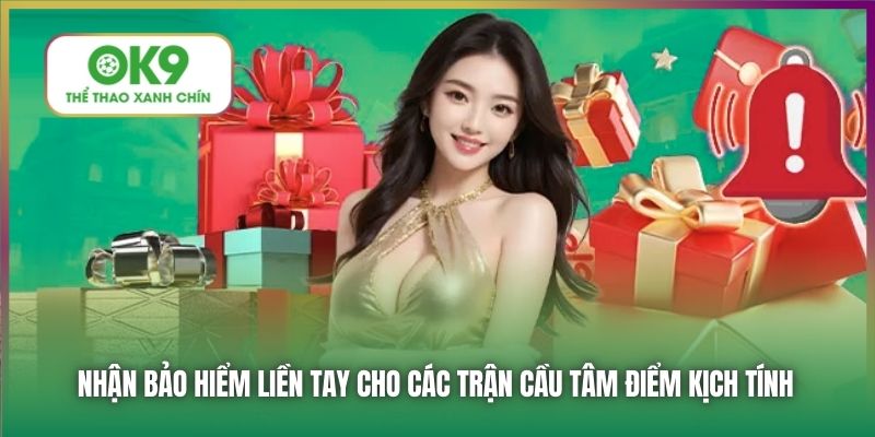 Nhận bảo hiểm liền tay cho các trận cầu tâm điểm kịch tính